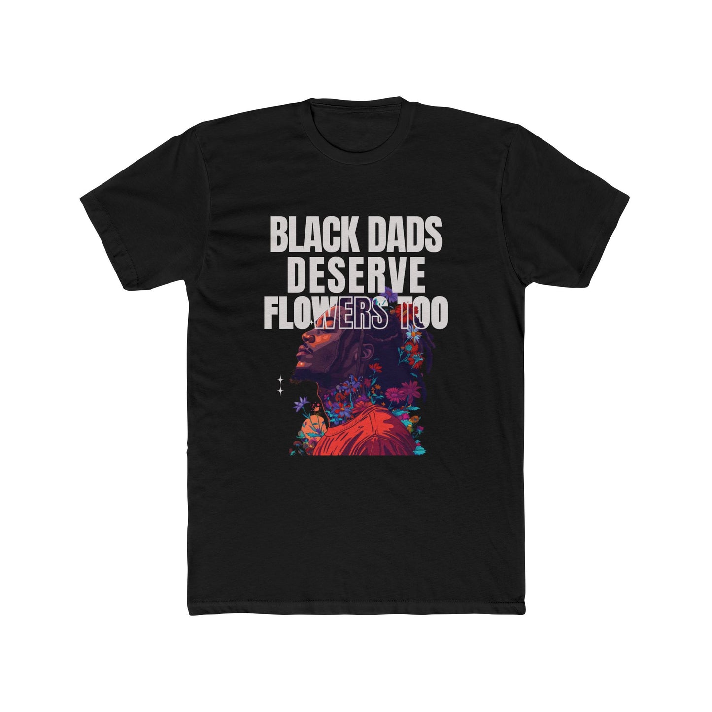 Black Dads Deserve Flowers Tee