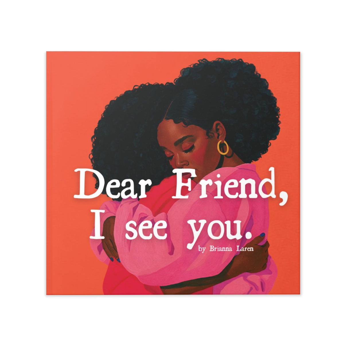 Dear Friend, I see you.  Hardcover