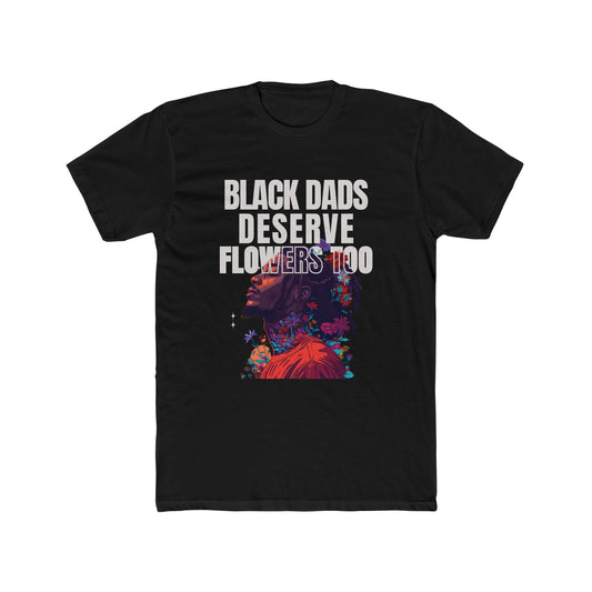 Black Dads Deserve Flowers Tee